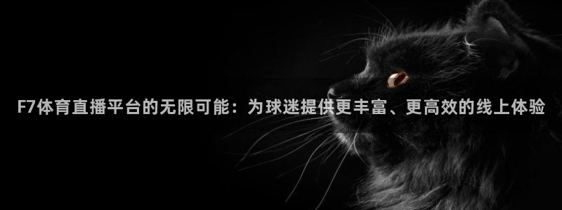 F7体育直播平台的无限可能：为球迷提供更丰富、更高效的线上体验