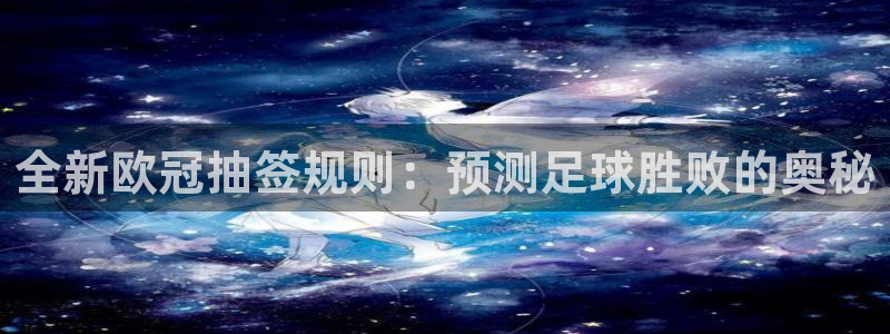 全新欧冠抽签规则：预测足球胜败的奥秘